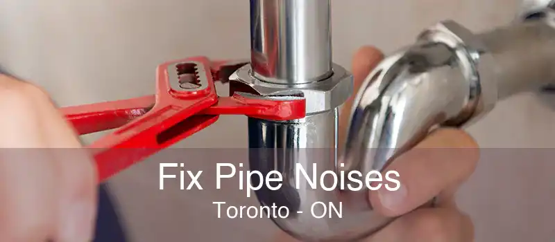 Fix Pipe Noises Toronto - ON