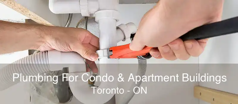 Plumbing For Condo & Apartment Buildings Toronto - ON