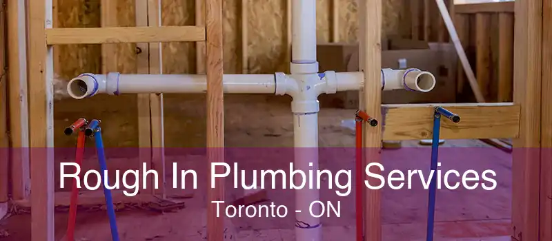 Rough In Plumbing Services Toronto - ON